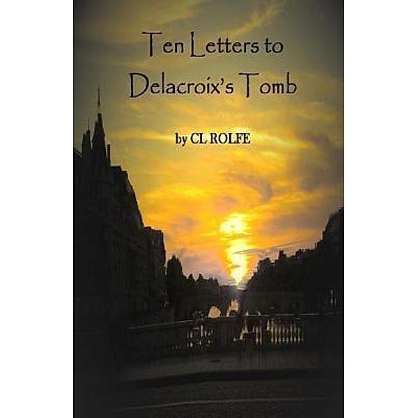 Ten Letters to Delacroix's Tomb / Clare Rolfe, Clare L Rolfe