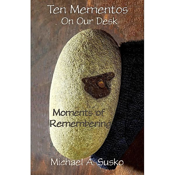 Ten Mementos on Our Desk: Remembering Moments (Biographic Book of Tens, #5) / Biographic Book of Tens, Michael A. Susko