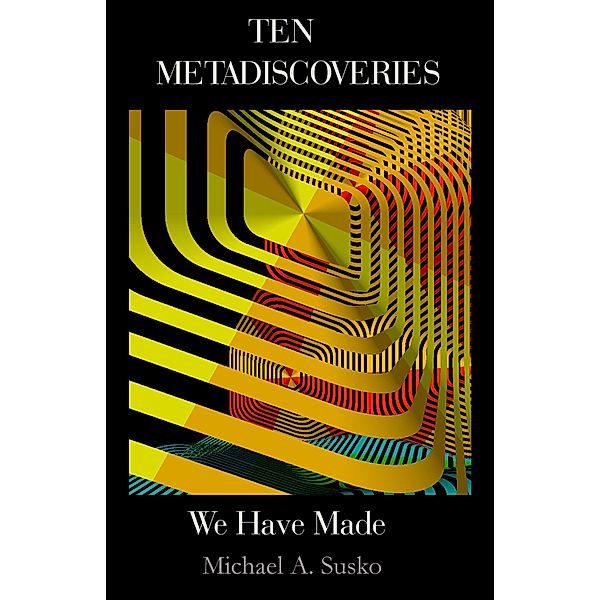 Ten Metadiscoveries We Have Made (Biographic Book of Tens, #6) / Biographic Book of Tens, Michael A. Susko