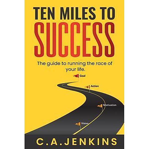 TEN MILES TO  SUCCESS The guide to running the race of  your life / C.A.Jenkins, C. A. Jenkins