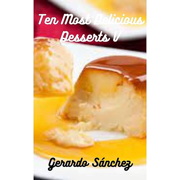 Ten most delicious desserts V, Gerardo Sánchez