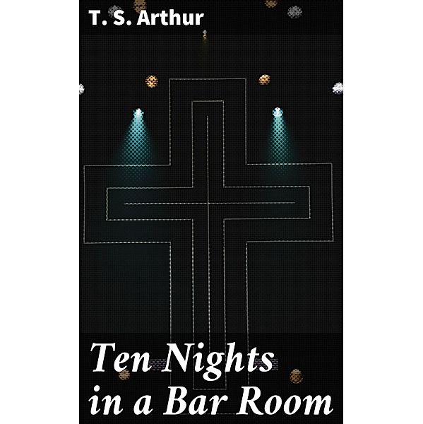 Ten Nights in a Bar Room, T. S. Arthur