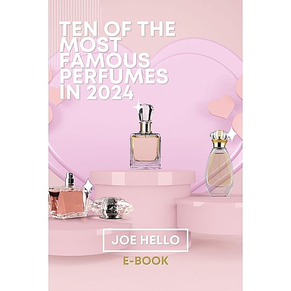 Ten of the Most Famous Perfumes In 2024, Joe Hello