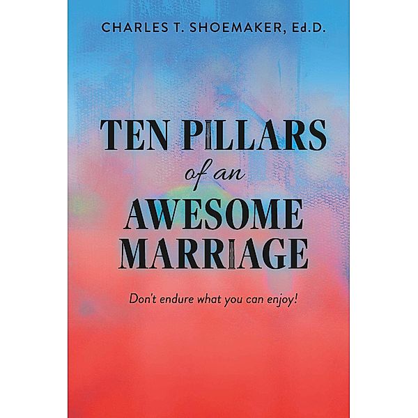 Ten Pillars of an Awesome Marriage, Charles T. Shoemaker