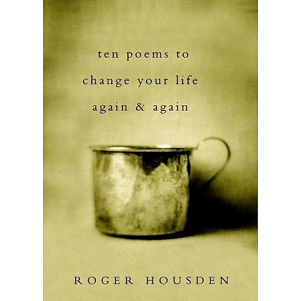 Ten Poems to Change Your Life Again and Again, Roger Housden