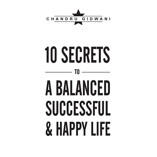 Ten Secrets to a Balanced Successful & Happy Life, Chandru Gidwani