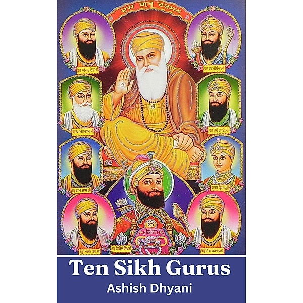 Ten Sikh Gurus: Life Of Sikh Gurus, Ashish Dhyani