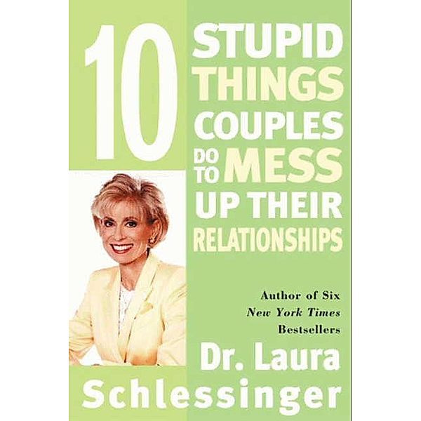Ten Stupid Things Couples Do to Mess Up Their Relationships, Laura Schlessinger