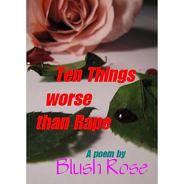 Ten Things Worse Than Rape, Blush Rose