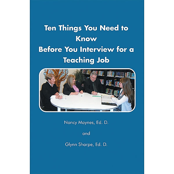 Ten Things You Need to Know Before You Interview for a Teaching Job, Dr. Glynn Sharpe, Dr. Nancy Maynes