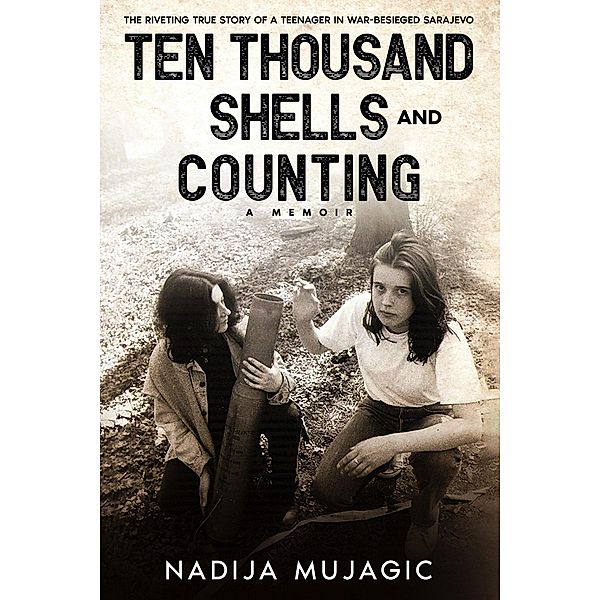 Ten Thousand Shells and Counting: A Memoir (Teenage War Survival, #1) / Teenage War Survival, Nadija Mujagic
