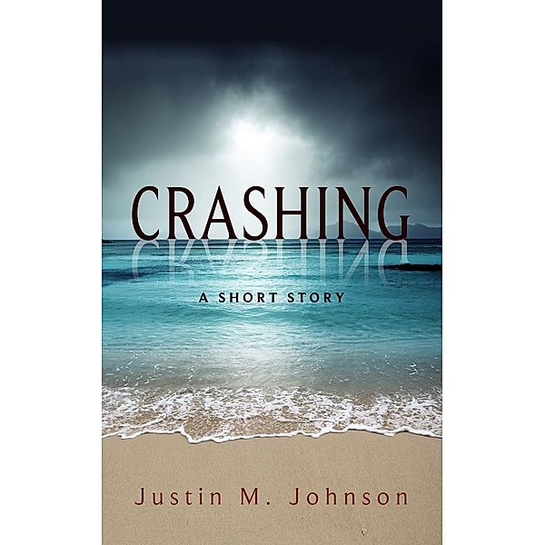 Ten Thousand Words Or Less: Crashing (Ten Thousand Words Or Less, #9), Justin M. Johnson