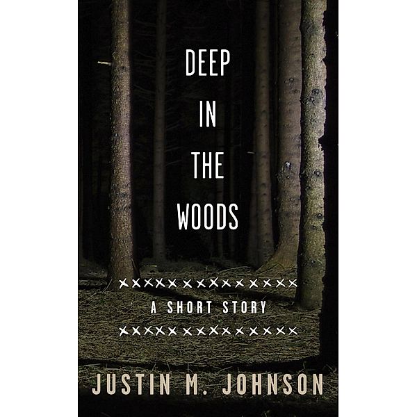 Ten Thousand Words Or Less: Deep In The Woods (Ten Thousand Words Or Less, #10), Justin M. Johnson