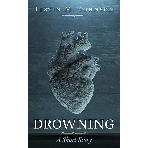 Ten Thousand Words Or Less: Drowning: A Short Story (Ten Thousand Words Or Less, #3), Justin M. Johnson