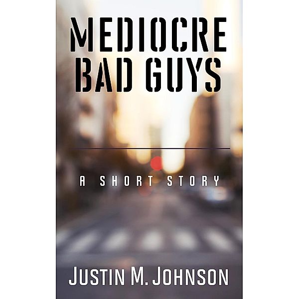 Ten Thousand Words Or Less: Mediocre Bad Guys (Ten Thousand Words Or Less, #11), Justin M. Johnson