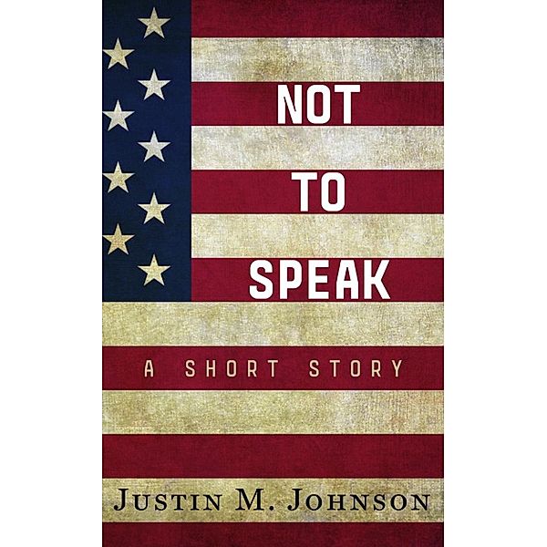 Ten Thousand Words Or Less: Not to Speak (Ten Thousand Words Or Less, #5), Justin M. Johnson