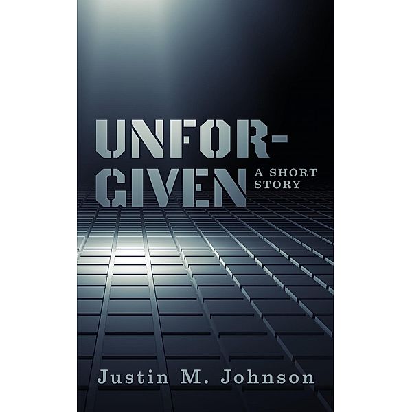 Ten Thousand Words Or Less: Unforgiven (Ten Thousand Words Or Less, #8), Justin Johnson