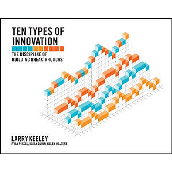 Ten Types of Innovation, Larry Keeley, Helen Walters, Ryan Pikkel, Brian Quinn