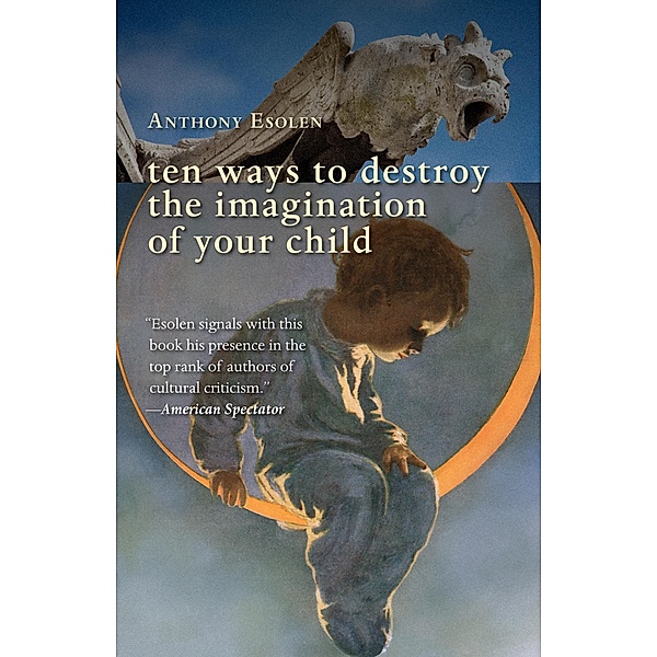 Ten Ways to Destroy the Imagination of Your Child, Anthony Esolen