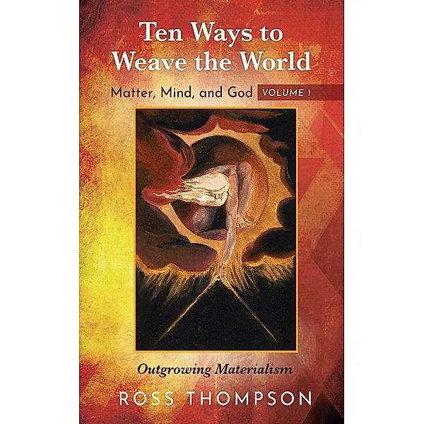 Ten Ways to Weave the World: Matter, Mind, and God, Volume 1, Ross Thompson