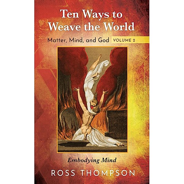 Ten Ways to Weave the World: Matter, Mind, and God, Volume 2, Ross Thompson