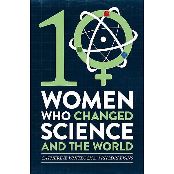 Ten Women Who Changed Science, and the World, Catherine Whitlock, Rhodri Evans