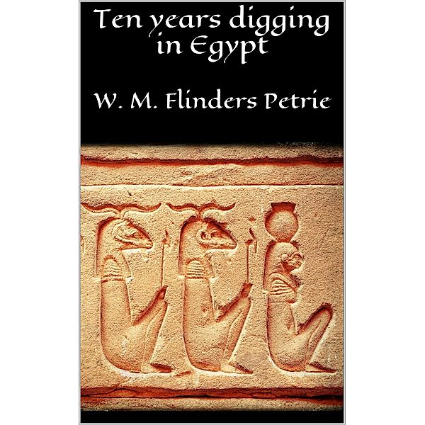 Ten years digging in Egypt, W. M. Flinders Petrie