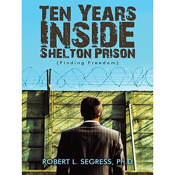 Ten Years Inside Shelton Prison, Robert L. Segress