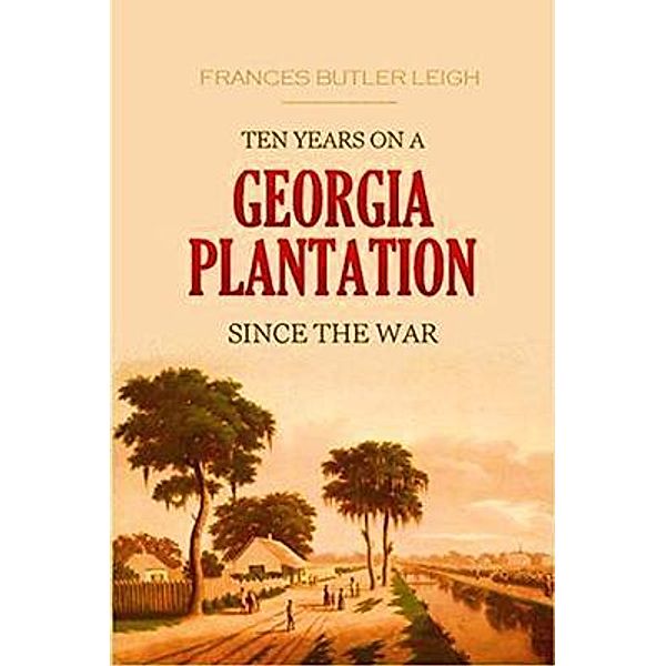 Ten Years on a Georgia Plantation Since the War, Frances Leigh
