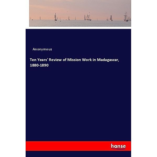Ten Years' Review of Mission Work in Madagascar, 1880-1890, Anonym