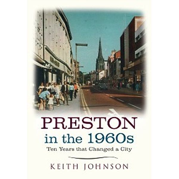 Ten Years that Changed a City: Preston in the 1960s, Keith Johnson