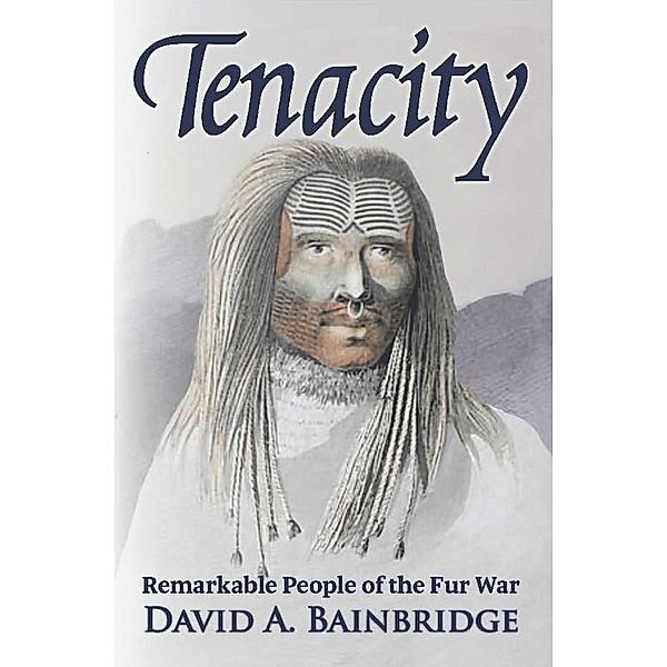 Tenacity: Remarkable People of the Fur War, David Bainbridge