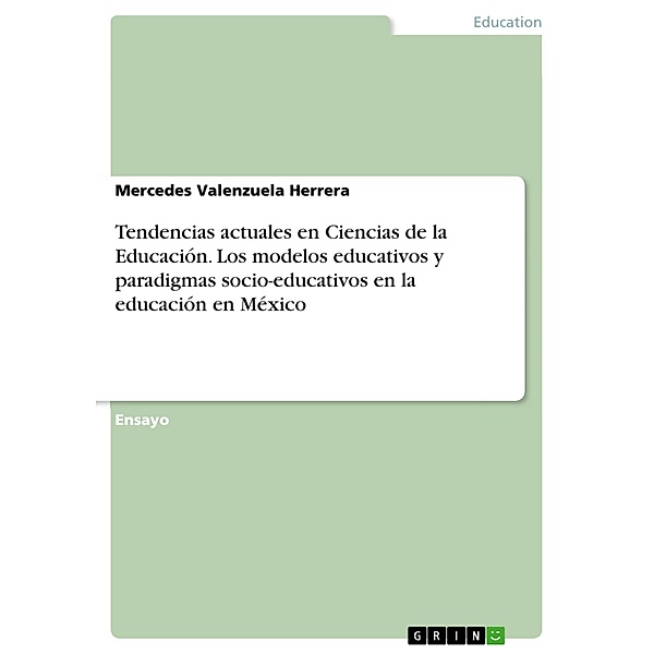 Tendencias actuales en Ciencias de la Educación. Los modelos educativos y paradigmas socio-educativos en la educación en México, Mercedes Valenzuela Herrera