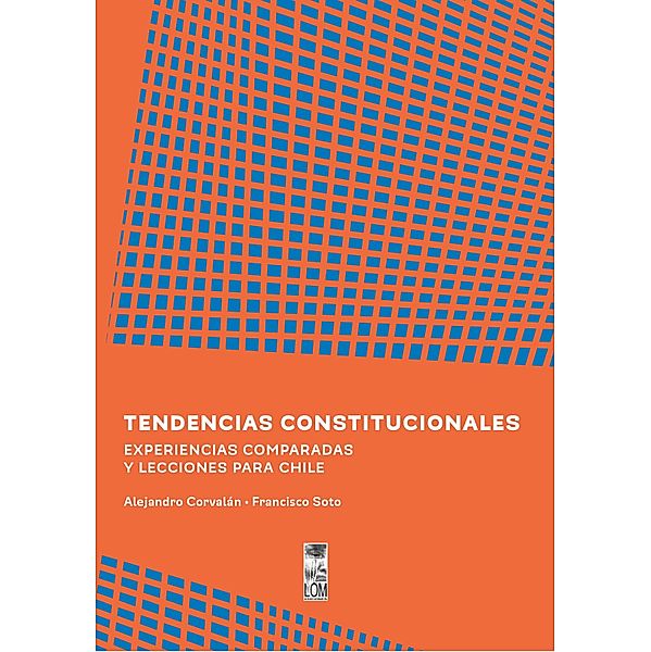 Tendencias constitucionales. Experiencias comparadas y lecciones para Chile, Alejandro Corvalán Aguilar, Francisco Soto Barrientos