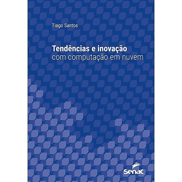 Tendências e inovação com computação em nuvem / Série Universitária, Tiago Santos