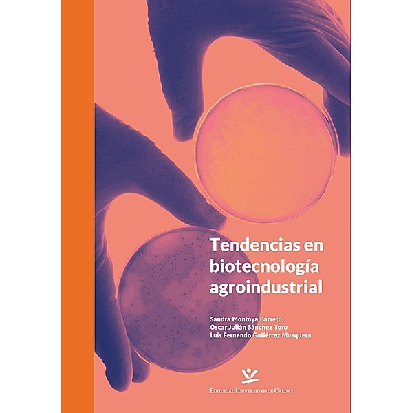 Tendencias en biotecnología agroindustrial / LIBROS DE TEXTO, Sandra Montoya Barreto, Óscar Julián Sánchez Toro, Luis Fernando Gutiérrez Mosquera