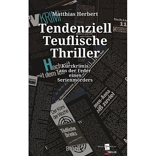Tendenziell Teuflische Thriller / Kurzkrimis aus der Feder eines Serienmörders Bd.3, Matthias Herbert