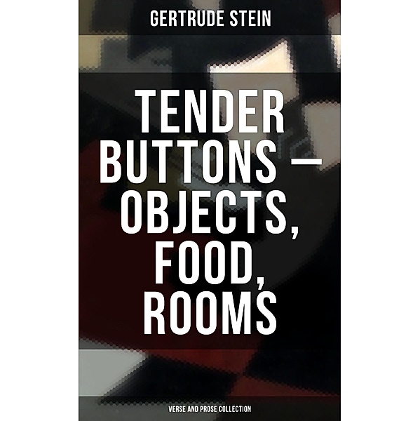 Tender Buttons - Objects, Food, Rooms (Verse and Prose Collection), Gertrude Stein