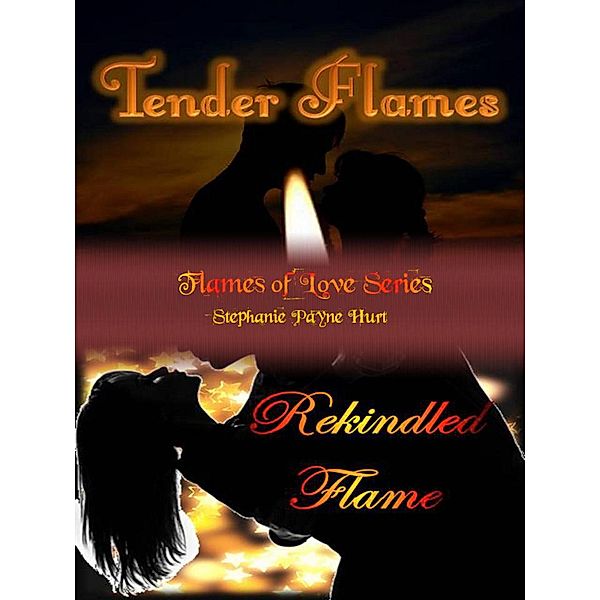 Tender Flames & Rekindled Flame, Stephanie Payne Hurt