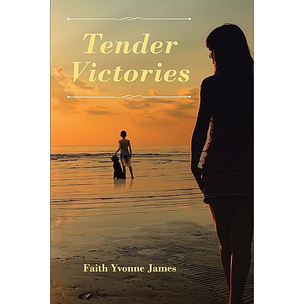 Tender Victories / Christian Faith Publishing, Inc., Faith Yvonne James
