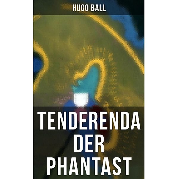 Tenderenda der Phantast, Hugo Ball