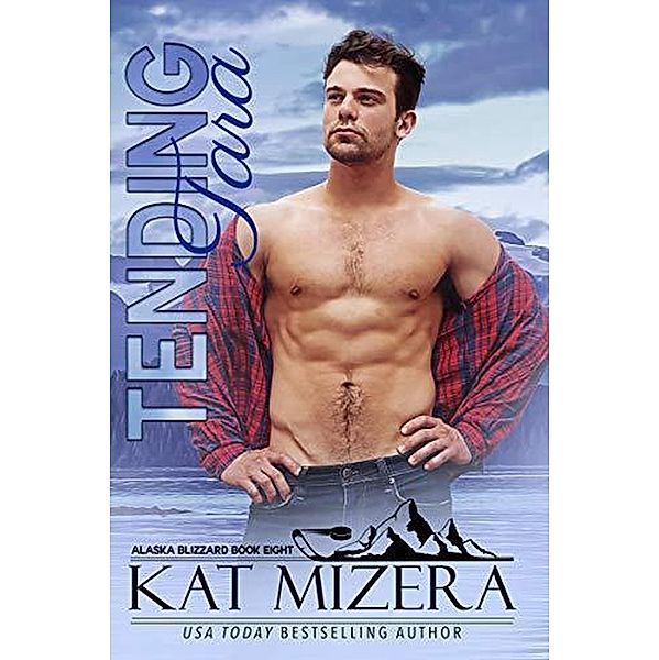 Tending Tara (Alaska Blizzard, #8) / Alaska Blizzard, Kat Mizera