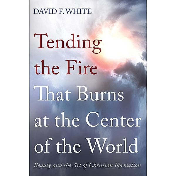 Tending the Fire That Burns at the Center of the World, David F. White