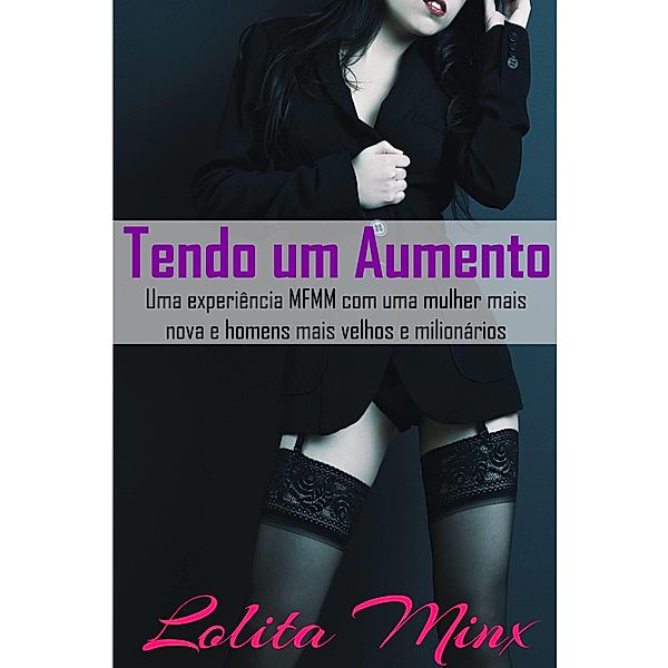 Tendo um Aumento: uma experiencia MFMM com uma mulher mais nova e homens mais velhos e milionarios, Lolita Minx