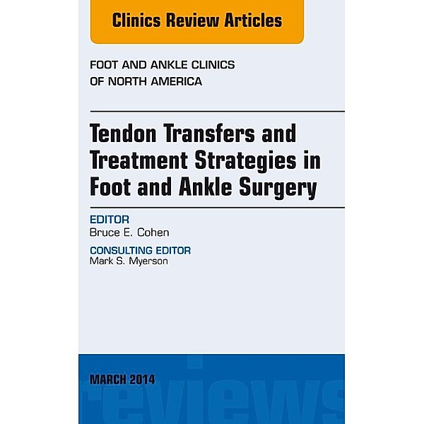 Tendon Transfers and Treatment Strategies in Foot and Ankle Surgery, An Issue of Foot and Ankle Clinics of North America, Bruce Cohen