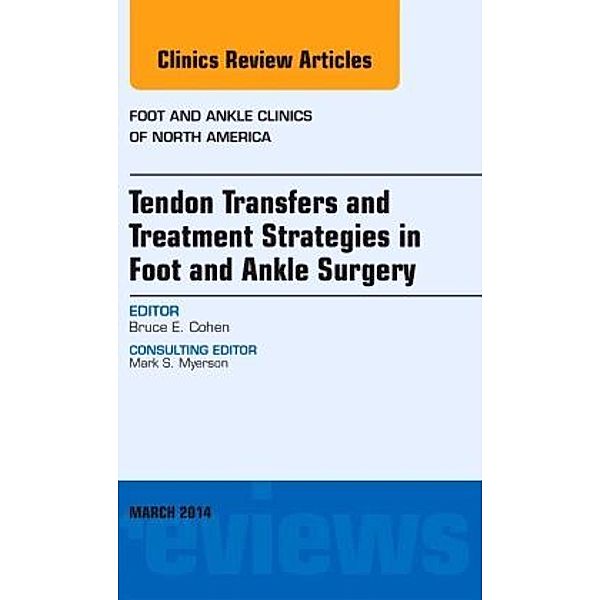 Tendon Transfers and Treatment Strategies in Foot and Ankle Surgery, An Issue of Foot and Ankle Clinics of North America, Bruce Cohen