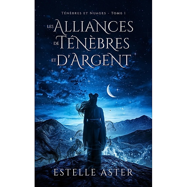 Ténèbres et Nuages - Tome 1 : Les Alliances de Ténèbres et d'Argent / Ténèbres et Nuages Bd.1, Estelle Aster