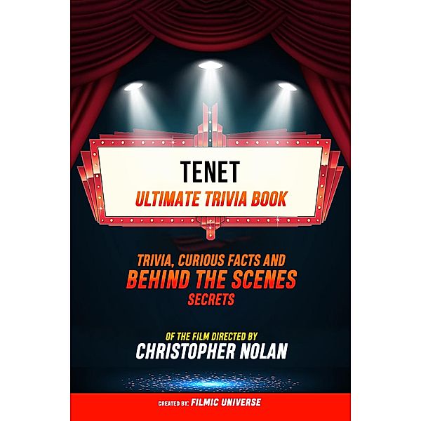 Tenet - Ultimate Trivia Book: Trivia, Curious Facts And Behind The Scenes Secrets Of The Film Directed By Christopher Nolan, Filmic Universe