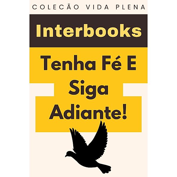 Tenha Fé E Siga Adiante! (Coleção Vida Plena, #12) / Coleção Vida Plena, Interbooks