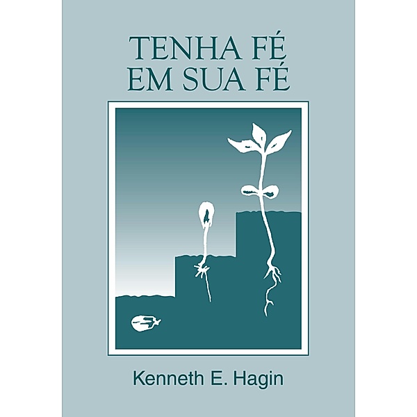 Tenha Fé na Sua Fé, Kenneth E. Hagin